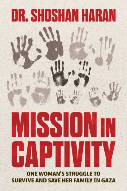 Mission in Captivity - One Woman's Struggle to Survive and Save Her Family in Gaza