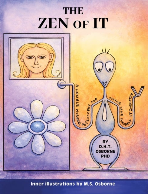 The Zen of IT - A Humble Worker's Philosophy for Staying Sane in Today's IT Industry