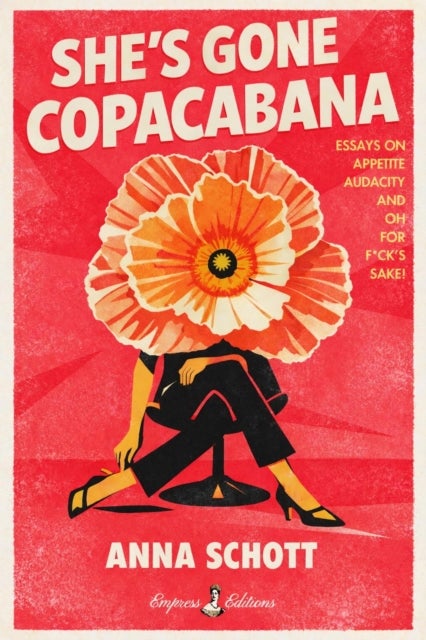 She''s Gone Copacabana - Essays on Appetite, Audacity, and Oh for F*ck's Sake