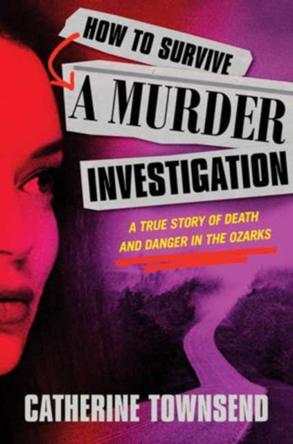 How to Survive a Murder Investigation - A True Story of Death and Danger in the Ozarks