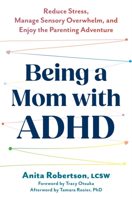 Being a Mom with ADHD - Reduce Stress, Manage Sensory Overwhelm, and Enjoy the Parenting Adventure
