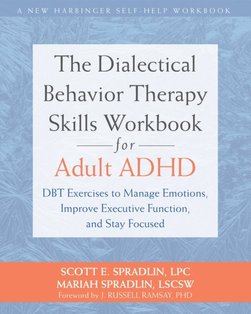 The Dialectical Behavior Therapy Skills Workbook for Adult ADHD - DBT Exercises to Manage Emotions, Improve Executive Function, and Stay Focused