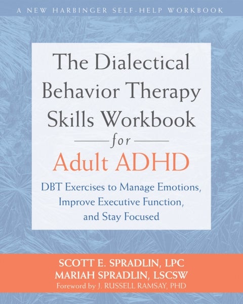 The Dialectical Behavior Therapy Skills Workbook for Adult ADHD - DBT Exercises to Manage Emotions, Improve Executive Function, and Stay Focused