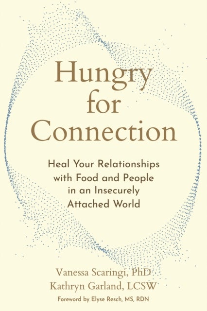 Hungry for Connection - Heal Your Relationships with Food and People in an Insecurely Attached World