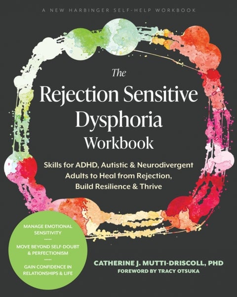 The Rejection Sensitive Dysphoria Workbook - Skills for ADHD, Autistic, and Neurodivergent Adults to Heal from Rejection, Build Resilience, and Thrive