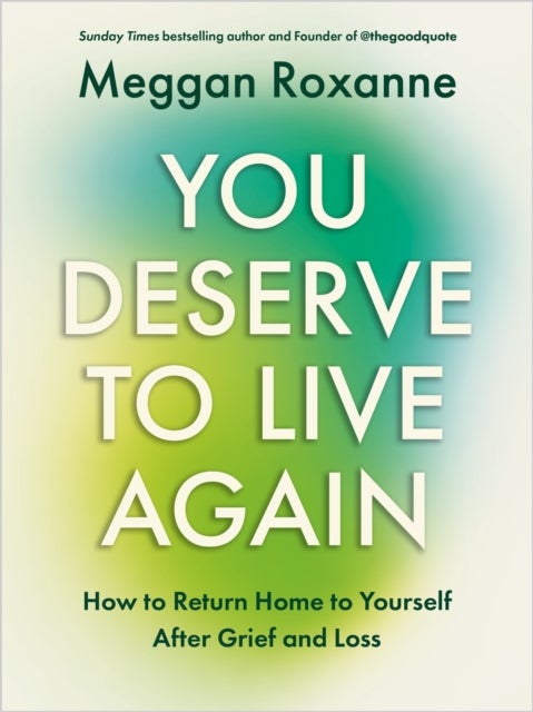 You Deserve to Live Again - How to Return Home to Yourself After Grief and Loss