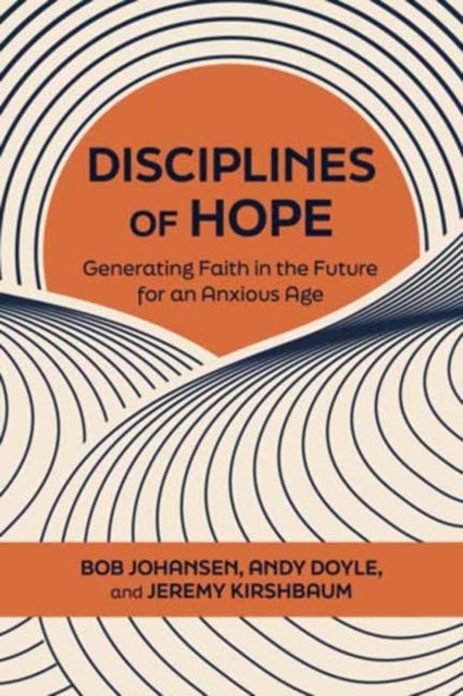 Disciplines of Hope - Generating Faith in the Future for an Anxious Age