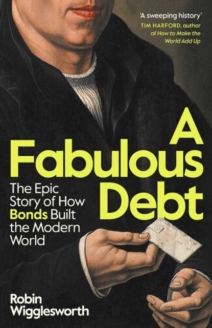 A Fabulous Debt - The Epic Story of How Bonds Built the Modern World