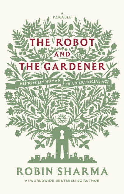 The Robot and The Gardener - Being Fully Human in an Artificial Age: A Parable