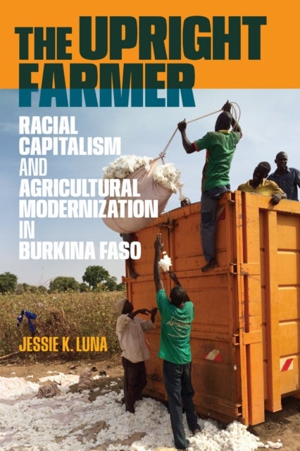 The Upright Farmer - Racial Capitalism and Agricultural Modernization in Burkina Faso