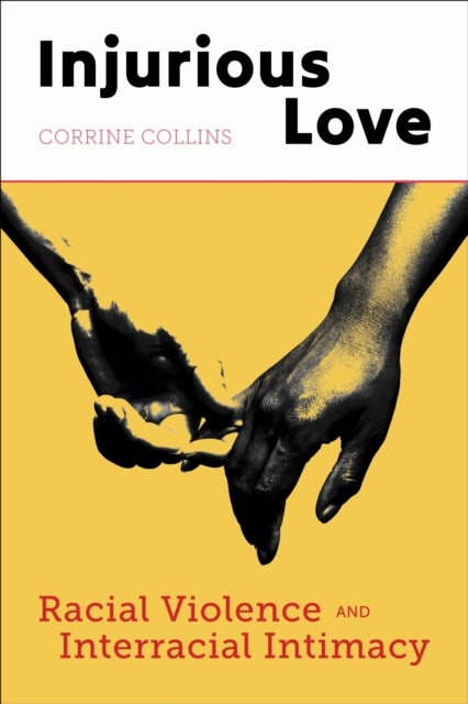Injurious Love - Racial Violence and Interracial Intimacy