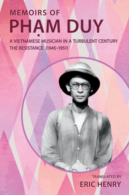 Memoirs of Pham Duy, a Vietnamese Musician in a Turbulent Century - The Resistance (1945 – 1951)