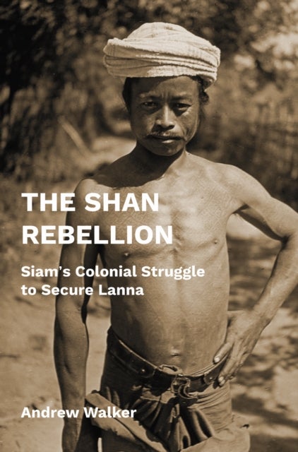 The Shan Rebellion - Siam's Colonial Struggle to Secure Lanna