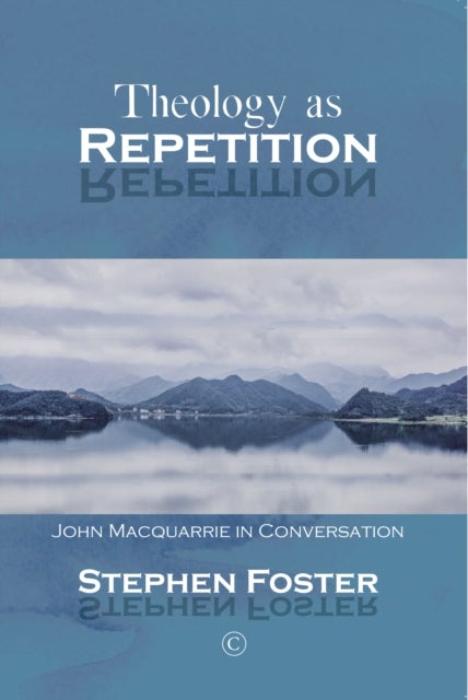Theology as Repetition - John Macquarrie in Conversation