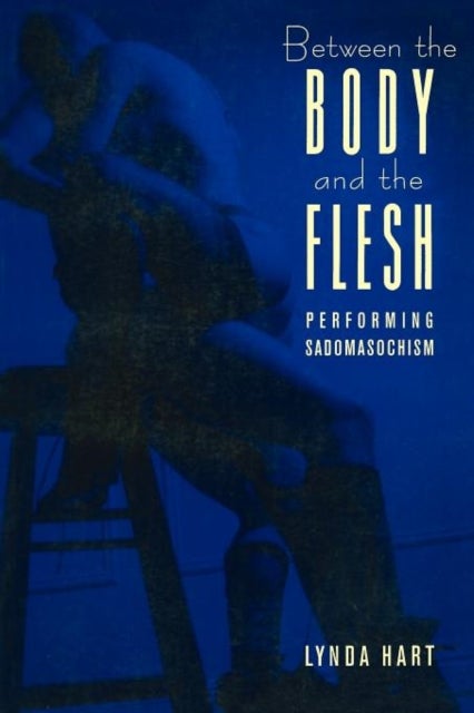 Between the Body & the Flesh – Performing Sadochism (Paper) - Performing Sadomasochism