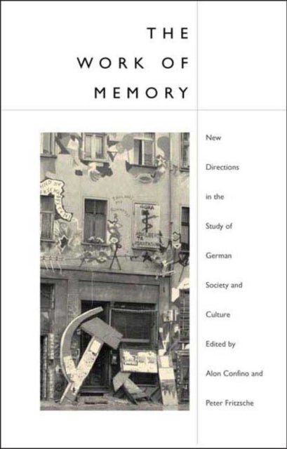 The Work of Memory - New Directions in the Study of German Society and Culture