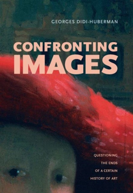 Confronting Images – Questioning the Ends of a Certain History of Art - Questioning the Ends of a Certain History of Art