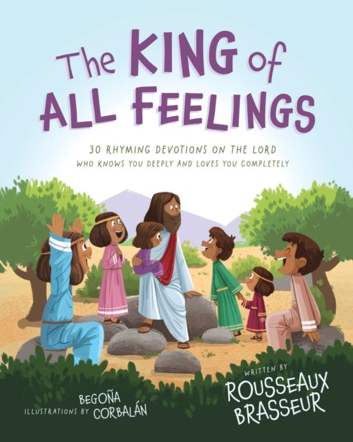 The King of All Feelings - 30 Rhyming Devotions on the Lord Who Knows You Deeply and Loves You Completely