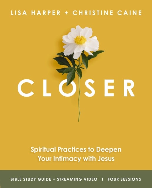 Closer Bible Study Guide plus Streaming Video - Spiritual Practices to Deepen Your Intimacy with Jesus
