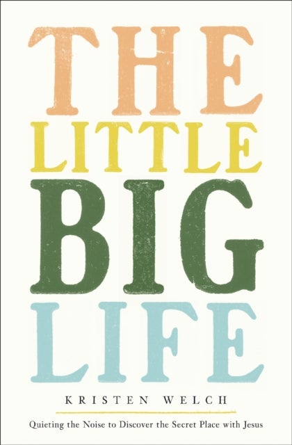 The Little Big Life - Quieting the Noise to Discover the Secret Place with Jesus