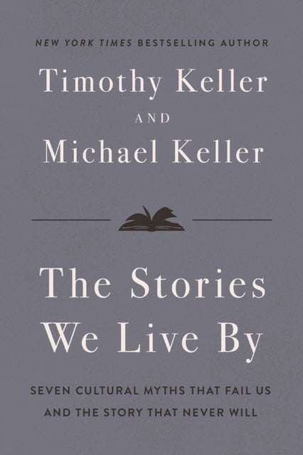 The Stories We Live By - Seven Cultural Myths That Fail Us and the Story That Never Will