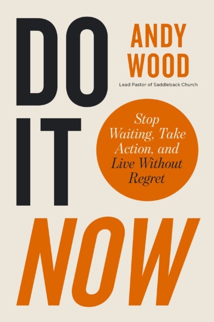 Do It Now - Stop Waiting, Take Action, and Live Without Regret
