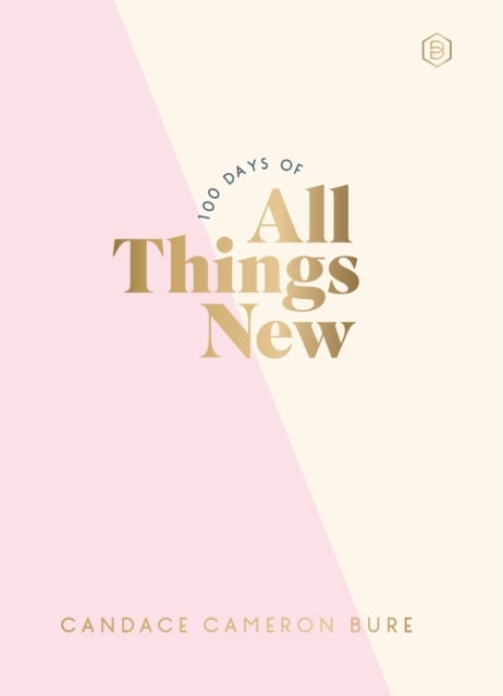 100 Days of All Things New - Daily Devotions to Get Unstuck in Life and Find Purpose Again (A 100-Day Devotional)