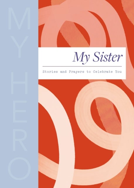 My Sister, My Hero - Stories and Prayers to Celebrate You (The Perfect Christian Gift for Your Sister)