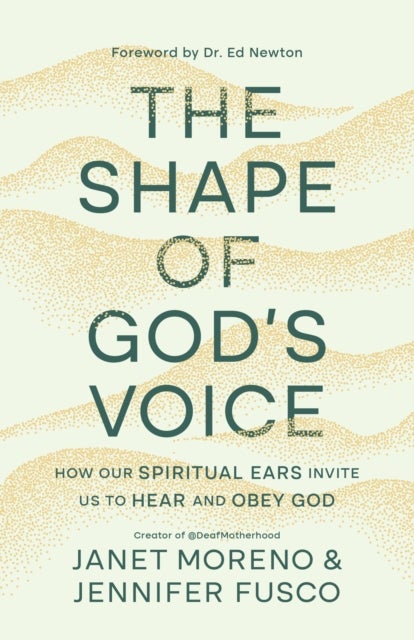 The Shape of God''s Voice - How Our Spiritual Ears Invite Us to Hear and Obey God