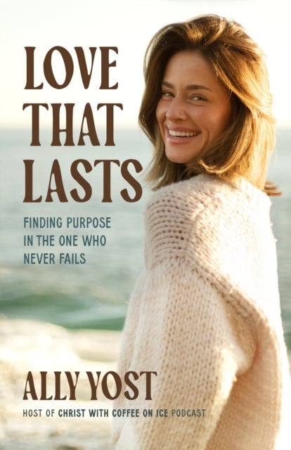 Love That Lasts - Finding Purpose in the One Who Never Fails