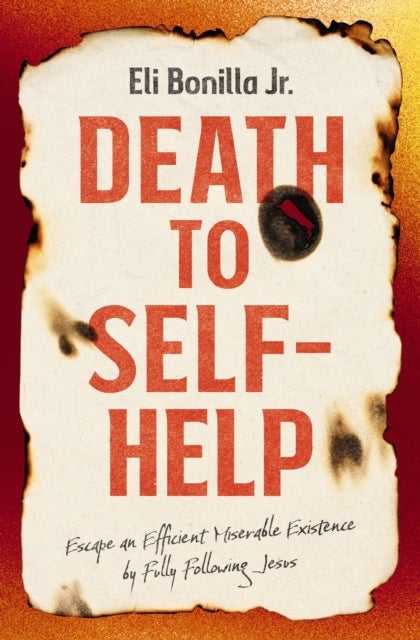 Death to Self-Help - Escape an Efficient Miserable Existence by Fully Following Jesus