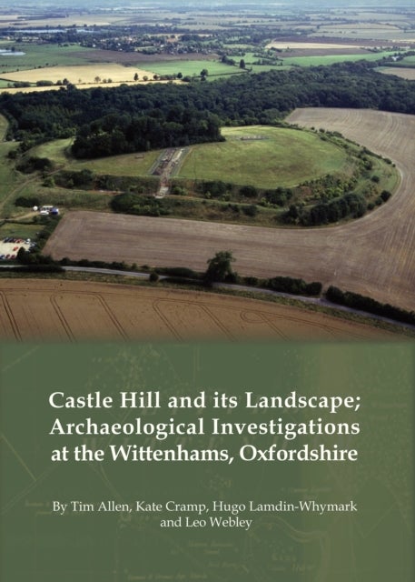 Castle Hill and its Landscape - Archaeological Investigations at the Wittenhams, Oxfordshire