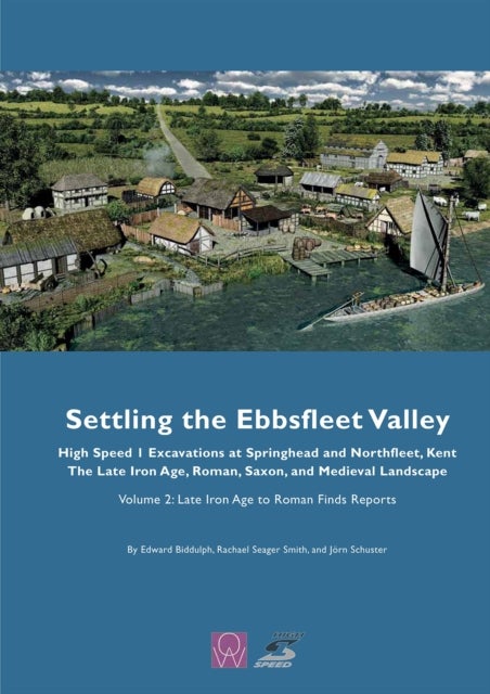 Settling the Ebbsfleet Valley: High Speed 1 Excavations at Springhead and Northfleet, Kent, the Late Iron Age, Roman, Saxon and Medieval Landscape, Volume 2 - Late Iron Age to Roman Finds Reports
