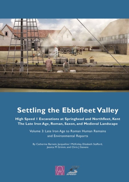 Settling the Ebbsfleet Valley: High Speed 1 Excavations at Springhead and Northfleet, Kent, the Late Iron Age, Roman, Saxon and Medieval Landscape, Volume 3 - Late Iron Age to Roman Human Remains and Environmental Reports