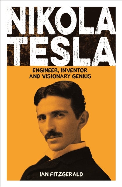 Nikola Tesla - Engineer, Inventor and Visionary Genius