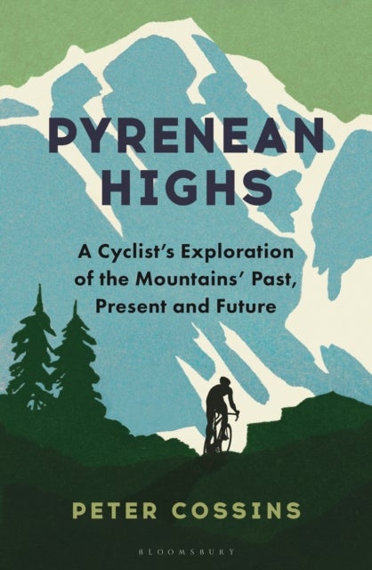 Pyrenean Highs - A Cyclist's Exploration of the Mountains' Past, Present and Future