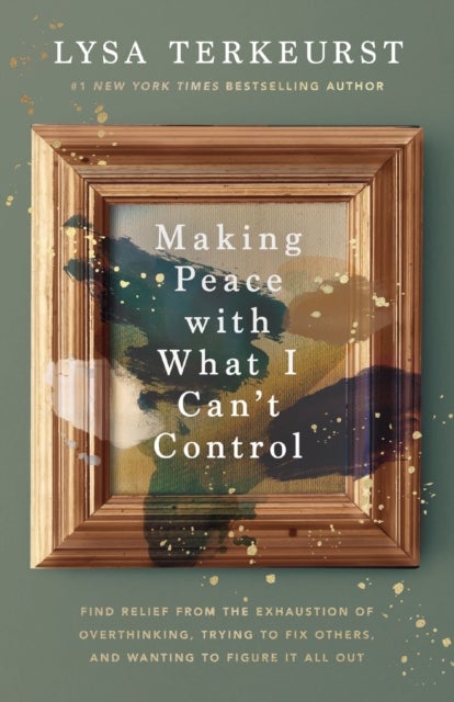 Making Peace with What I Can’t Control - Find Relief from the Exhaustion of Overthinking, Trying to Fix Others, and Wanting to Figure It All Out