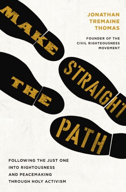 Make Straight the Path - Following the Just One into Righteousness and Peacemaking through Holy Activism