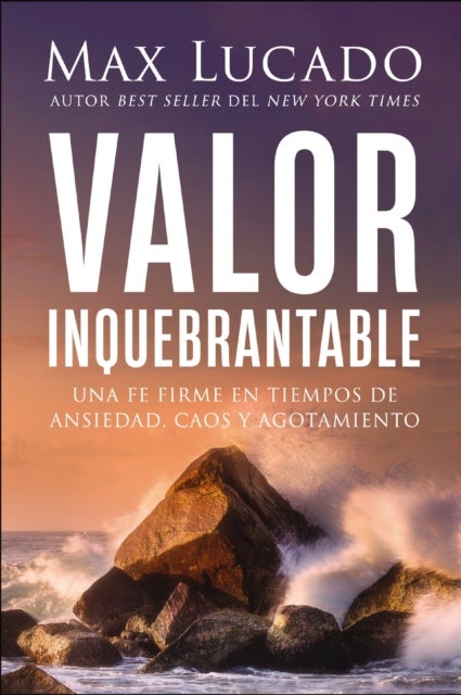 Valor inquebrantable - Una fe firme en tiempos de ansiedad, caos y agotamiento