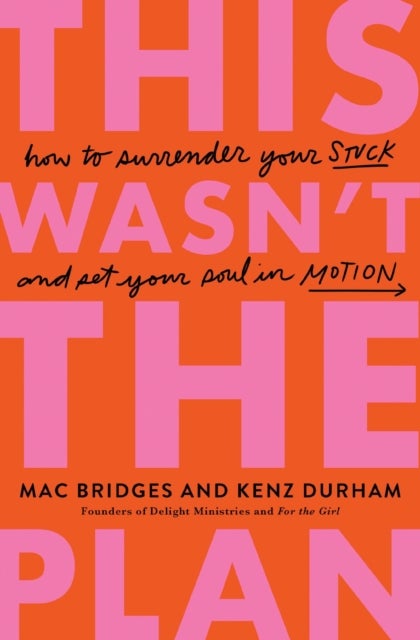 This Wasn''t the Plan - How to Surrender Your Stuck and Set Your Soul in Motion