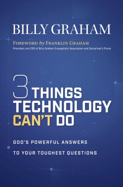 Three Things Technology Can''t Do - God’s Powerful Answers to Your Toughest Questions