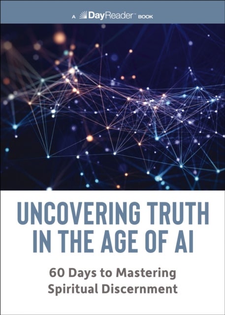 Uncovering Truth in the Age of AI - 60 Days to Mastering Spiritual Discernment