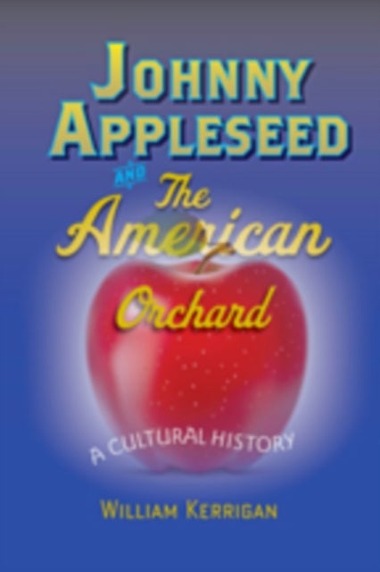 Johnny Appleseed and the American Orchard - A Cultural History