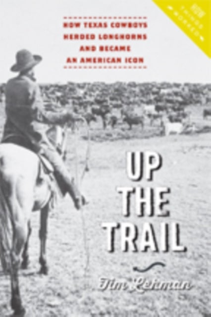 Up the Trail - How Texas Cowboys Herded Longhorns and Became an American Icon