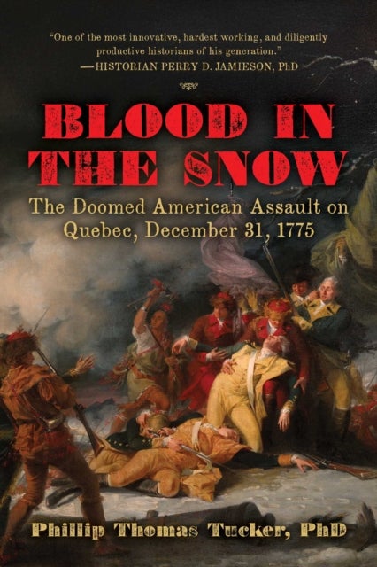 Blood in the Snow - The Doomed American Assault on Quebec, December 31, 1775