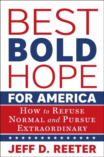 Best Bold Hope for America - How to Refuse Normal and Pursue Extraordinary
