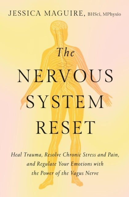 The Nervous System Reset - Heal Trauma, Resolve Chronic Pain, and Regulate Your Emotions with the Power of the Vagus Nerve