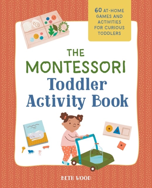 The Montessori Toddler Activity Book - 60 At-Home Games and Activities for Curious Toddlers
