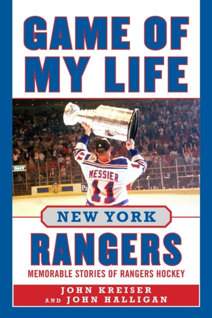 Game of My Life New York Rangers - Memorable Stories of Rangers Hockey