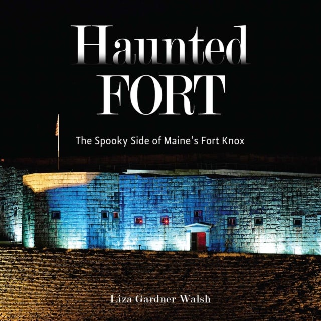 Haunted Fort - The Spooky Side of Maine's Fort Knox